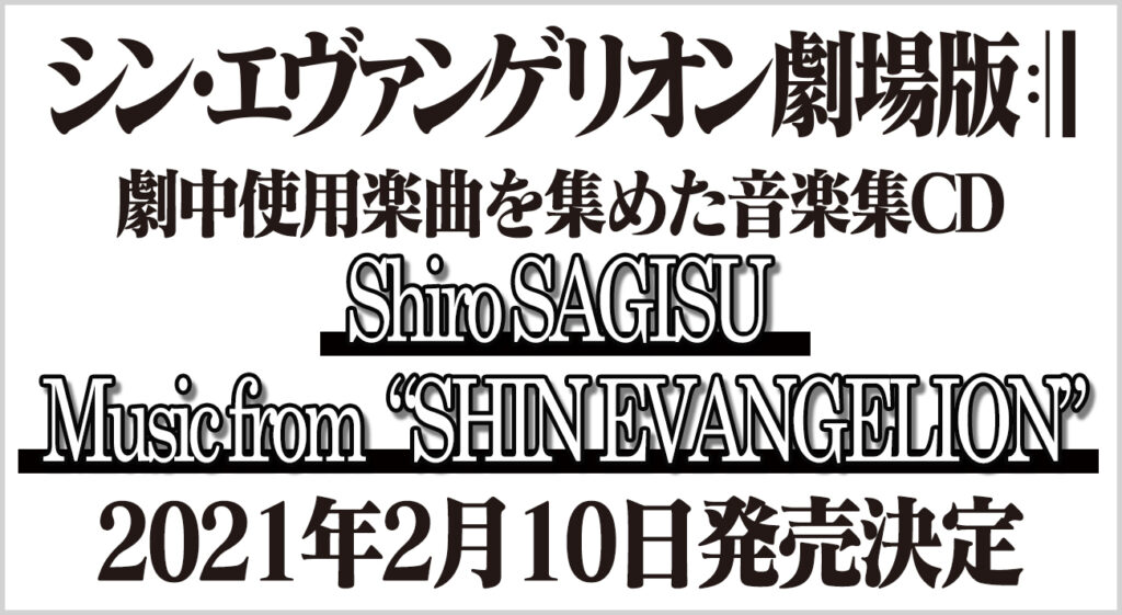 シン・エヴァンゲリオン劇場版』の音楽集CD「Shiro SAGISU Music from “SHIN EVANGELION ”」2021年2月10日（水）発売決定！